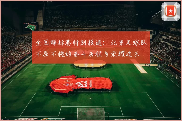 全国锦标赛特别报道：北京足球队不屈不挠的奋斗历程与荣耀追求